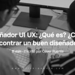 Diseñador UI UX: ¿Qué es? ¿Cómo encontrar un buen diseñador?